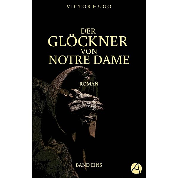 Der Glöckner von Notre Dame. Band Eins / Die Geschichte von Esmeralda und Quasimodo Bd.1, Victor Hugo