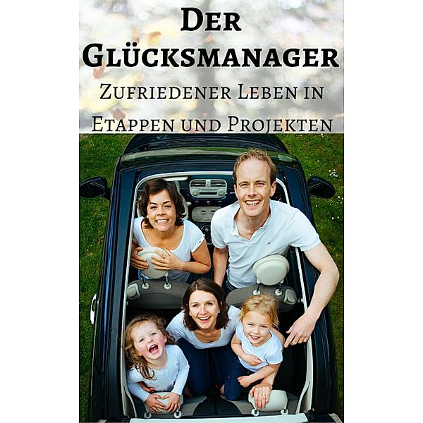 Der Glücksmanager - Zufriedener leben in Etappen und Projekten, Steve Grilleks