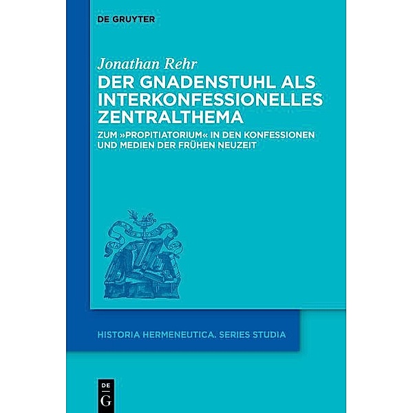 Der Gnadenstuhl als interkonfessionelles Zentralthema / Historia Hermeneutica Series Studia Bd.22, Jonathan Rehr