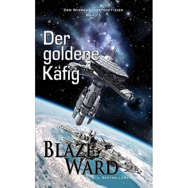 Der goldene Käfig (Der Wissenschaftsoffizier, #3) / Der Wissenschaftsoffizier, Blaze Ward