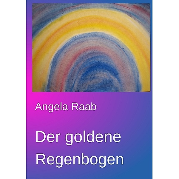Der goldene Regenbogen, Angela Raab
