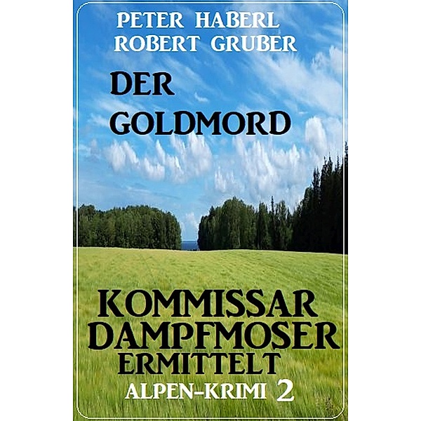 Der Goldmord - Kommissar Dampfmoser ermittelt: Alpen Krimi 2, Peter Haberl, Robert Gruber
