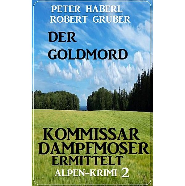 Der Goldmord - Kommissar Dampfmoser ermittelt: Alpen Krimi 2, Robert Gruber, Pete Hackett