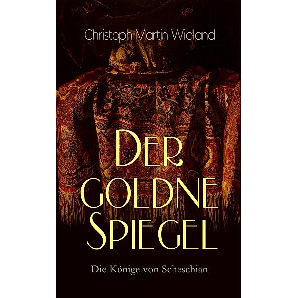 Der goldne Spiegel - Die Könige von Scheschian, Christoph Martin Wieland