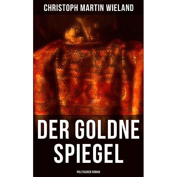 Der goldne Spiegel (Politischer Roman), Christoph Martin Wieland