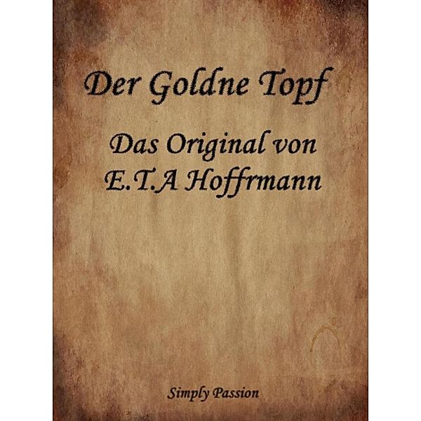 Der Goldne Topf - Das Original von E.T.A Hoffmann, Simply Passion