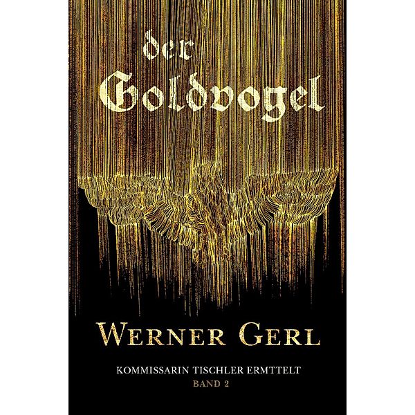 Der Goldvogel / Kommissarin Tischler ermittelt Bd.2, Werner Gerl