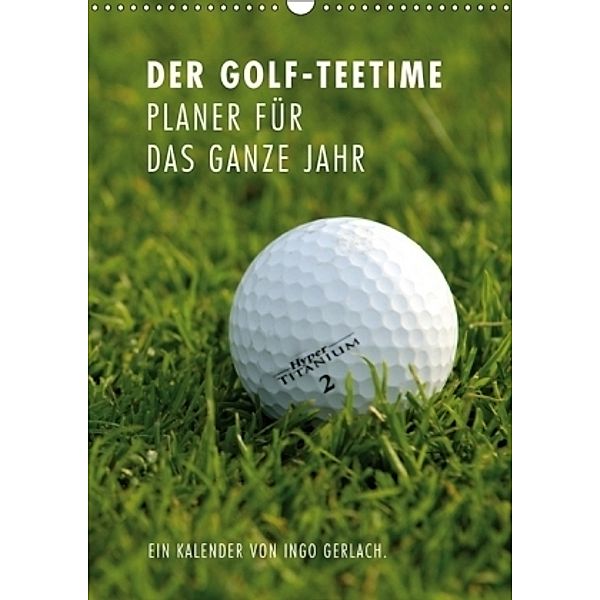 Der Golf-Teetime Planer für das ganze Jahr / Planer (Wandkalender 2017 DIN A3 hoch), Ingo Gerlach