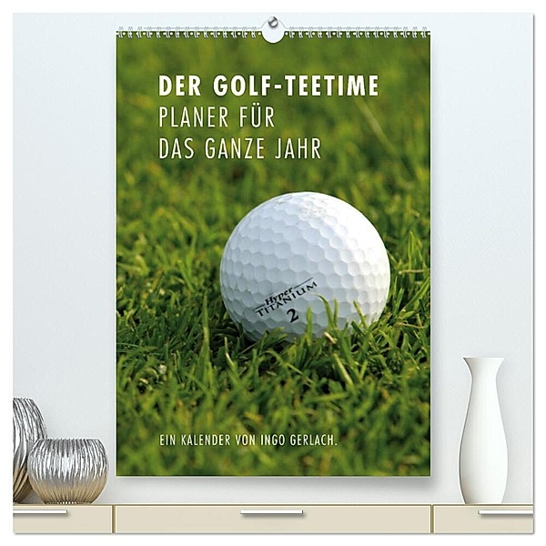 Der Golf-Teetime Planer für das ganze Jahr / Planer (hochwertiger Premium Wandkalender 2024 DIN A2 hoch), Kunstdruck in Hochglanz, Ingo Gerlach