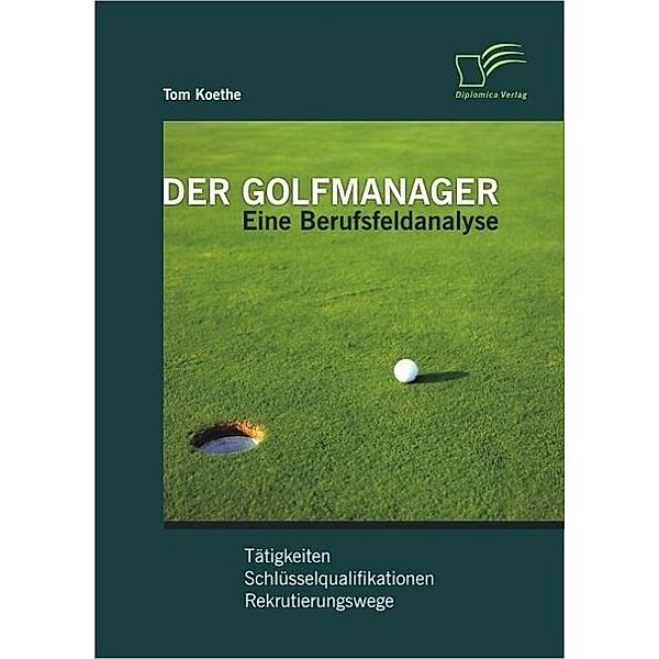Der Golfmanager: Eine Berufsfeldanalyse, Tom Koethe
