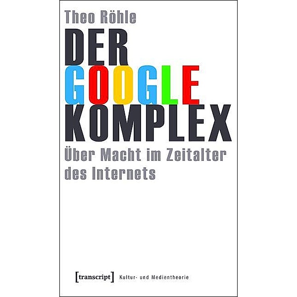 Der Google-Komplex / Kultur- und Medientheorie, Theo Röhle