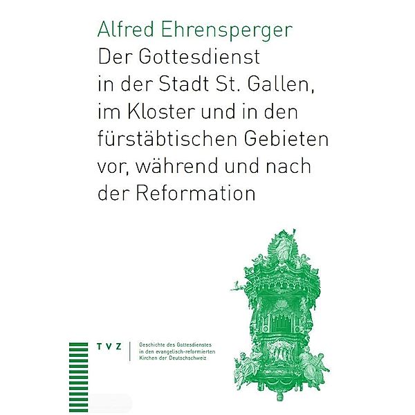 Der Gottesdiensts in der Stadt St. Gallen, Kloster und fürstäbtischen Gebieten, Alfred Ehrensperger