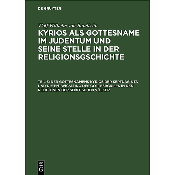 Der Gottesnamens Kyrios der Septuaginta und die Entwicklung des Gottesbgriffs in            den Religionen der semitischen Völker, Wolf Wilhelm von Baudissin