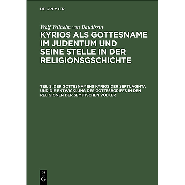 Der Gottesnamens Kyrios der Septuaginta und die Entwicklung des Gottesbgriffs in den Religionen der semitischen Völker, Wolf Wilhelm von Baudissin