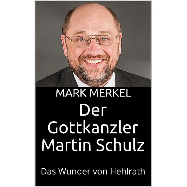Der Gottkanzler Martin Schulz, Mark Merkel