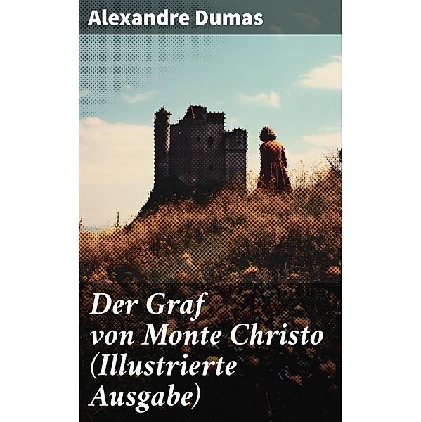 Der Graf von Monte Christo (Illustrierte Ausgabe), Alexandre Dumas