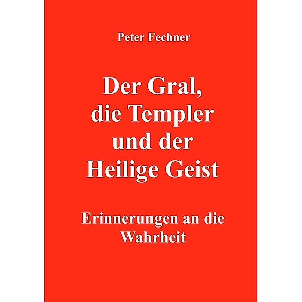 Der Gral, die Templer und der Heilige Geist, Peter Fechner