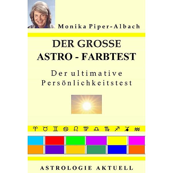 Der große Astro-Farbtest. Der ultimative Persönlichkeitstest. Astrologie Aktuell, Monika Piper-Albach