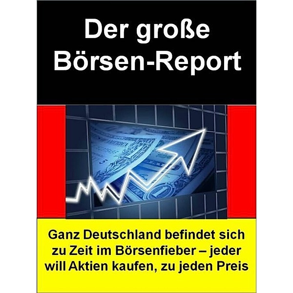 Der große Börsen-Report = Börsen-Ratgeber für Einsteiger, R. Temaro
