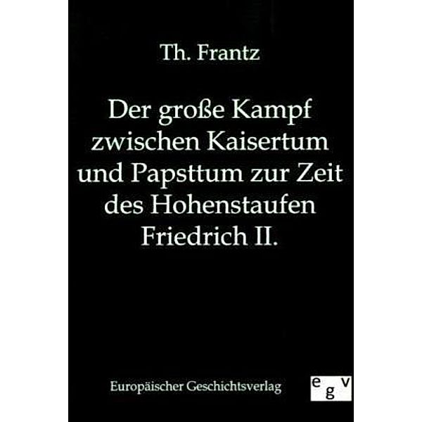 Der große Kampf zwischen Kaisertum und Papsttum zur Zeit des Hohenstaufen Friedrich II., Th. Frantz