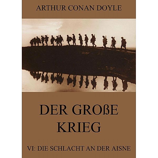 Der große Krieg - 6: Die Schlacht an der Aisne, Arthur Conan Doyle