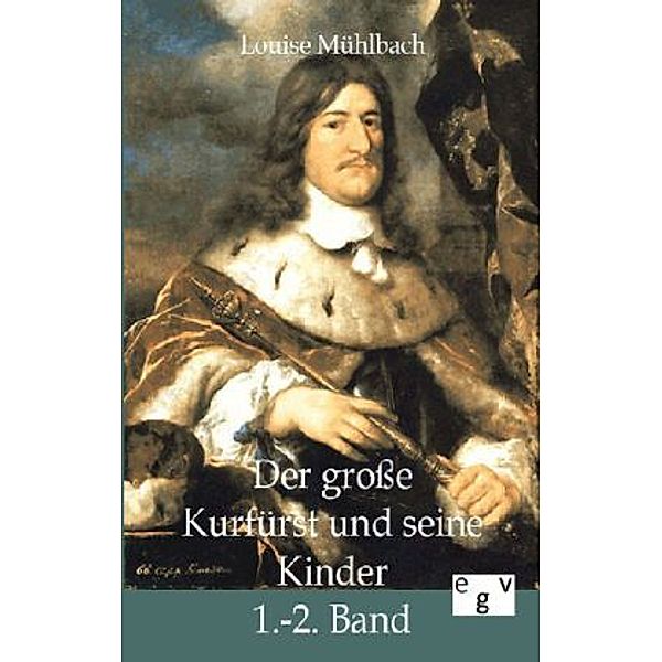 Der große Kurfürst und seine Kinder.Bd.1/2, Louise Mühlbach