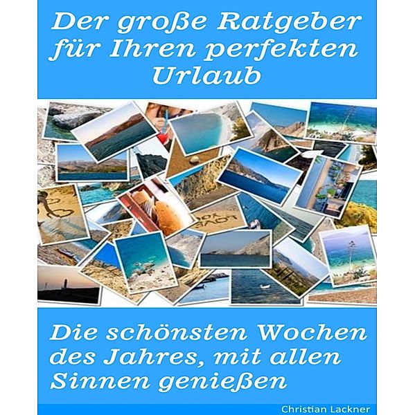 Der große Ratgeber für Ihren perfekten Urlaub, Christian Lackner