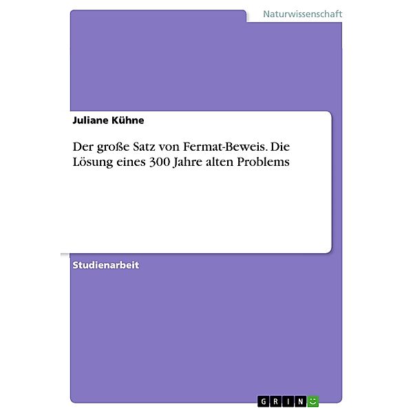 Der grosse Satz von Fermat-Beweis. Die Lösung eines 300 Jahre alten Problems, Juliane Kühne