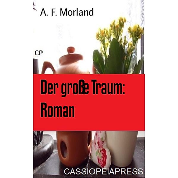 Der große Traum: Roman, A. F. Morland