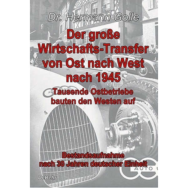 Der grosse Wirtschafts-Transfer von Ost nach West nach 1945 - Tausende Ostbetriebe bauten den Westen auf - Bestandsaufnahme nach 30 Jahren deutscher Einheit, Hermann Dr. Golle