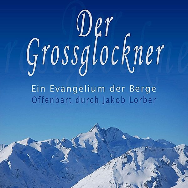 Der Grossglockner - Ein Evangelium der Berge, Jakob Lorber
