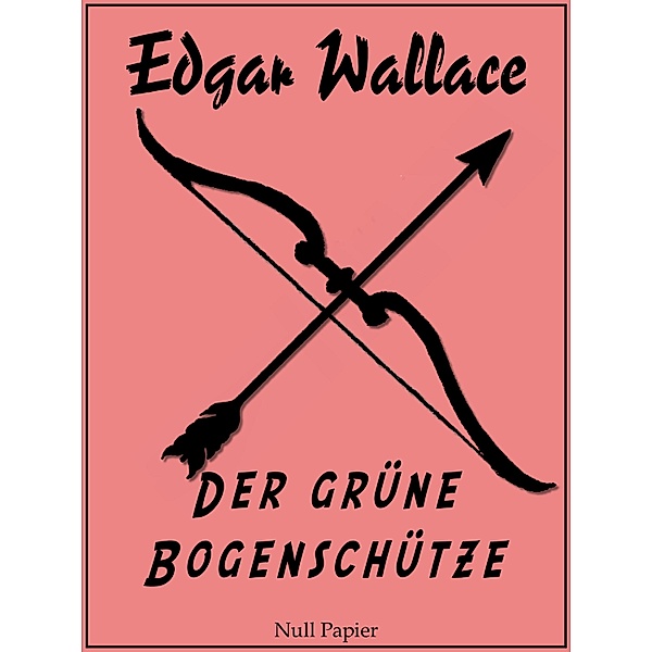 Der grüne Bogenschütze / Edgar Wallace bei Null Papier Bd.2, Edgar Wallace