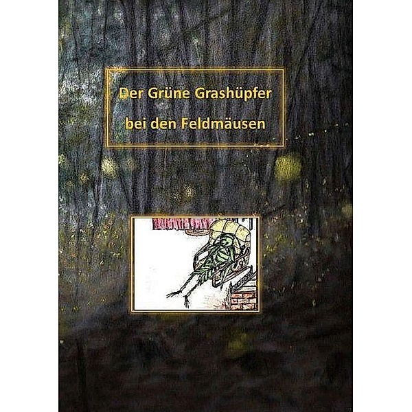 Der Grüne Grashüpfer bei den Feldmäusen, Gabriela Kellner