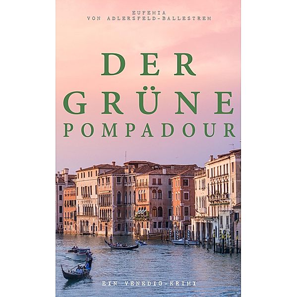 Der grüne Pompadour (Ein Venedig-Krimi), Eufemia von Adlersfeld-Ballestrem