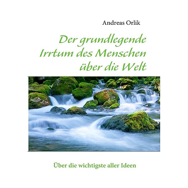 Der grundlegende Irrtum des Menschen über die Welt, Andreas Orlik