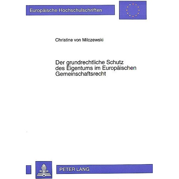 Der grundrechtliche Schutz des Eigentums im Europäischen Gemeinschaftsrecht, Christine von Milczewski