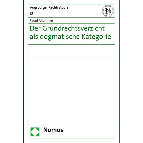 Der Grundrechtsverzicht als dogmatische Kategorie / Augsburger Rechtsstudien Bd.85, Rauni Ahammer