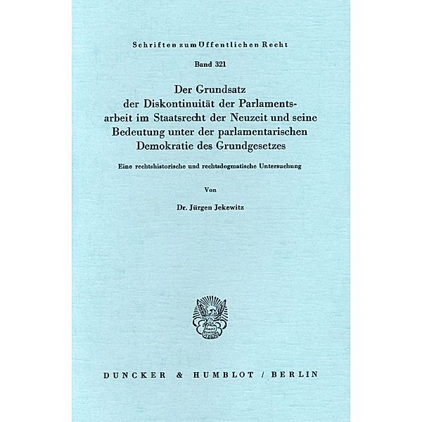 Der Grundsatz der Diskontinuität der Parlamentsarbeit im Staatsrecht der Neuzeit und seine Bedeutung unter der parlamentarischen Demokratie des Grundgesetzes., Jürgen Jekewitz