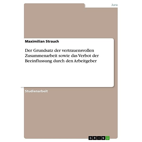 Der Grundsatz der vertrauensvollen Zusammenarbeit sowie das Verbot der Beeinflussung durch den Arbeitgeber, Maximilian Strauch