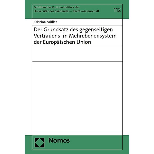 Der Grundsatz des gegenseitigen Vertrauens im Mehrebenensystem der Europäischen Union / Schriften des Europa-Instituts der Universität des Saarlandes - Rechtswissenschaft Bd.112, Kristina Müller