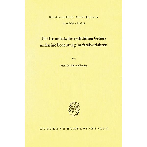 Der Grundsatz des rechtlichen Gehörs und seine Bedeutung im Strafverfahren., Hinrich Rüping