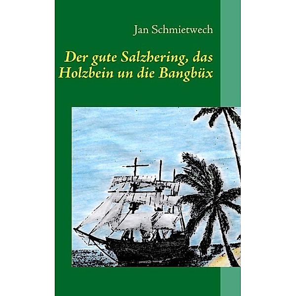 Der gute Salzhering, das Holzbein un die Bangbüx, Jan Schmietwech