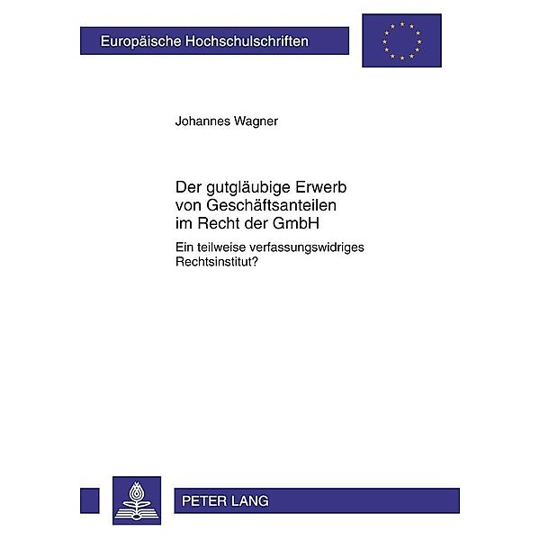 Der gutglaeubige Erwerb von Geschaeftsanteilen im Recht der GmbH, Johannes Wagner