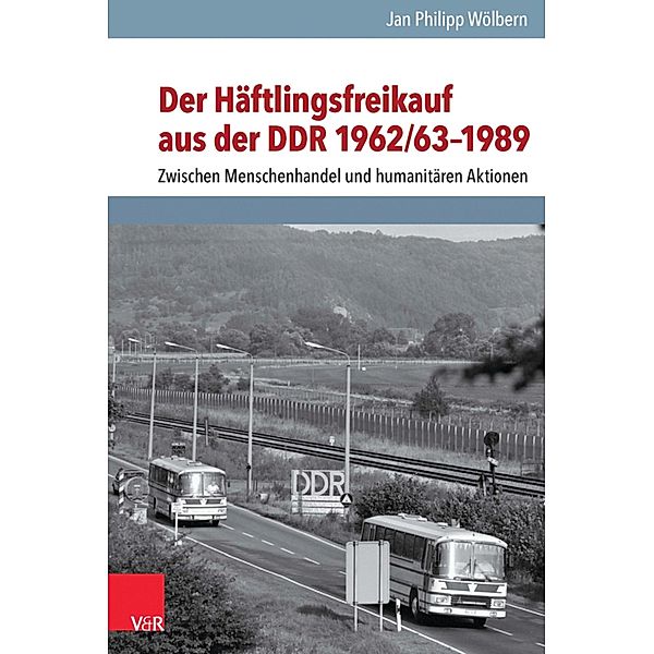 Der Häftlingsfreikauf aus der DDR 1962/63-1989 / Analysen und Dokumente der BStU, Jan Philipp Wölbern