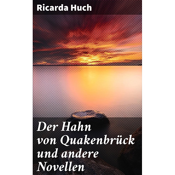 Der Hahn von Quakenbrück und andere Novellen, Ricarda Huch