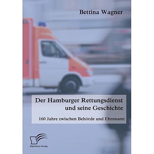 Der Hamburger Rettungsdienst und seine Geschichte: 160 Jahre zwischen Behörde und Ehrenamt, Bettina Wagner