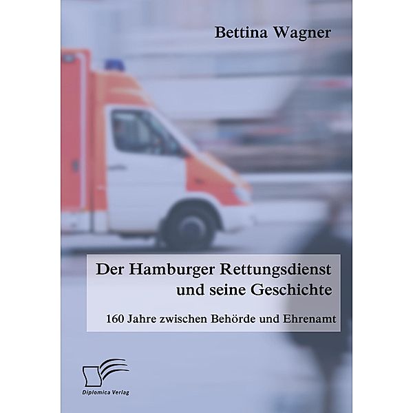 Der Hamburger Rettungsdienst und seine Geschichte: 160 Jahre zwischen Behörde und Ehrenamt, Bettina Wagner