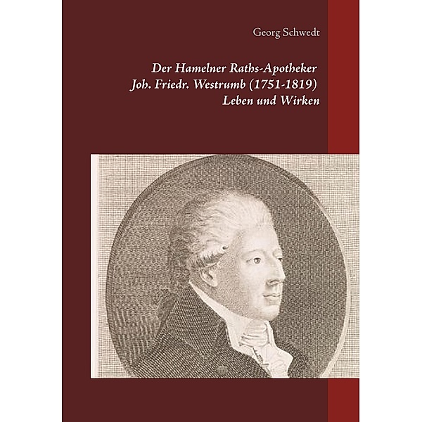 Der Hamelner Raths-Apotheker Joh. Friedr. Westrumb (1751-1819) Leben und Wirken, Georg Schwedt