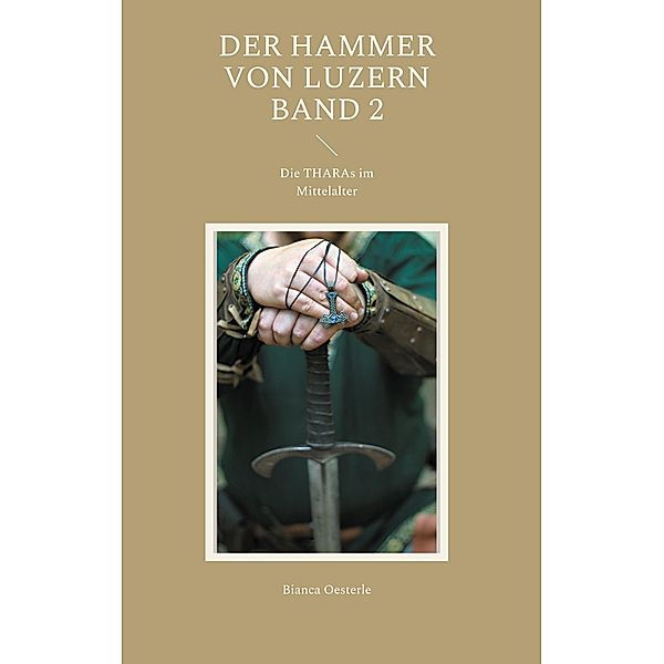 Der Hammer von Luzern Band 2 / Die THARAs im Mittelalter Bd.2, Bianca Oesterle
