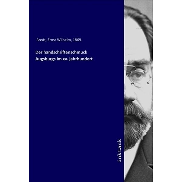 Der handschriftenschmuck Augsburgs im xv. jahrhundert, Ernst Wilhelm, 1869- Bredt